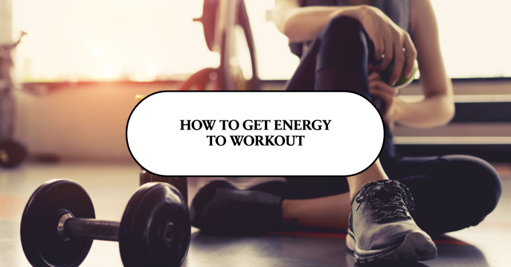 how to get energy to workout 