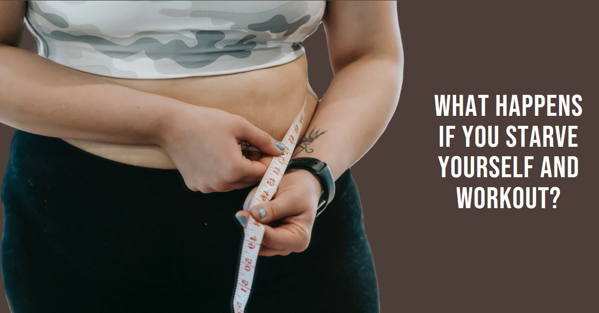 What happens if you starve yourself and workout